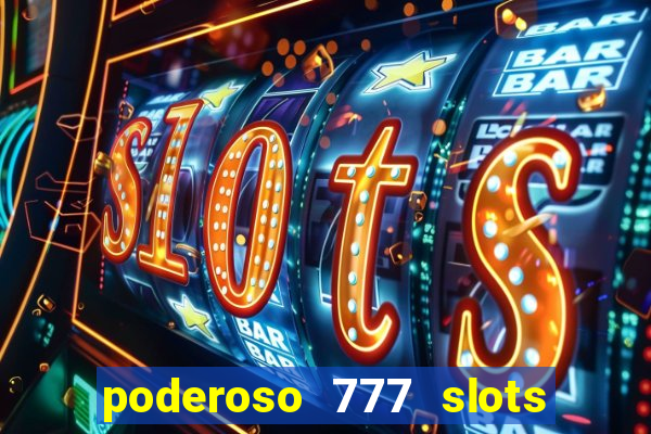 poderoso 777 slots paga mesmo